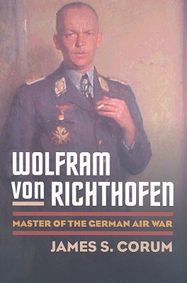 Wolfram von Richthofen: Master of the German Air War (Modern War Studies)