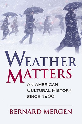 Weather Matters: An American Cultural History since 1900 (Culture America (Hardcover))