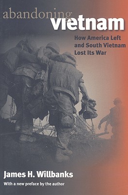 Abandoning Vietnam: How America Left and South Vietnam Lost Its War (Modern War Studies)