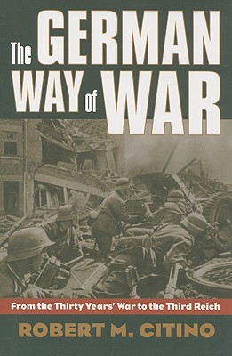 The German Way of War: From the Thirty Years' War to the Third Reich (Modern War Studies)
