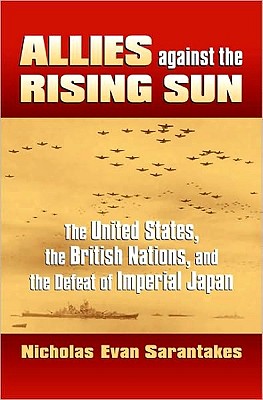 Allies against the Rising Sun: The United States, the British Nations, and the Defeat of Imperial Japan (Modern War Studies)