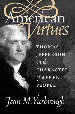 American Virtues: Thomas Jefferson on the Character of a Free People (American Political Thought)