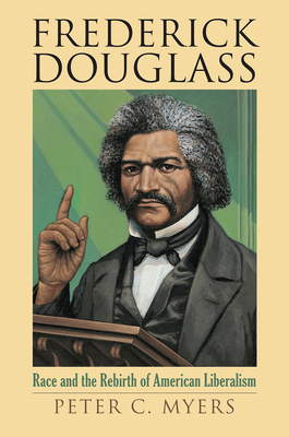 Frederick Douglass: Race and the Rebirth of American Liberalism (American Political Thought)