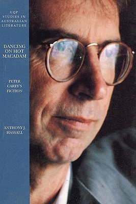 Dancing On Hot Macadam: Peter Carey's Fiction (Uqp Studies in Australian Literature)