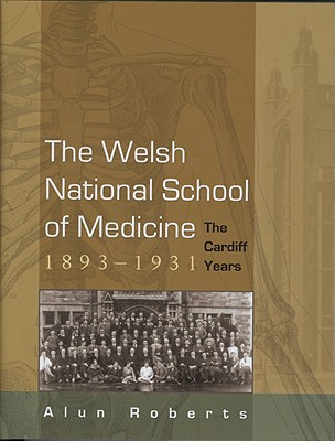 The Welsh National School of Medicine: The Cardiff Years, 1893-1931