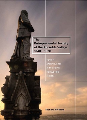 The Entrepreneurial Society of the Rhondda Valleys 1840-1920: Power and Influence in the Porth-Pontypridd Region