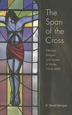 Image for The Span of the Cross: Christian Religion and Society in Wales, 1914-2000