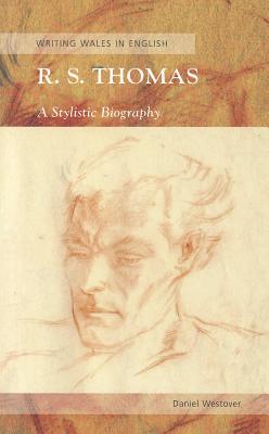 R. S. Thomas: A Stylistic Biography (University of Wales Press - Writing Wales in English)