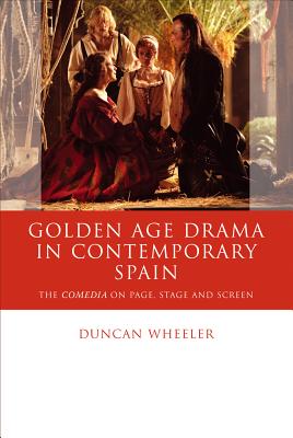 Golden Age Drama in Contemporary Spain: The Comedia on Page, Stage and Screen (University of Wales - Iberian and Latin American Studies)
