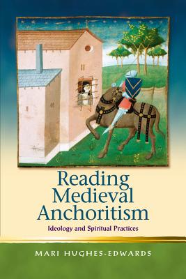 Reading Medieval Anchoritism: Ideology and Spiritual Practices (Religion and Culture in the Middle Ages)