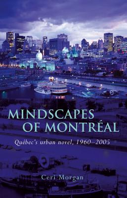 Mindscapes of Montral: Qubec's Urban Novel, 1960-2005 (French and Francophone Studies)