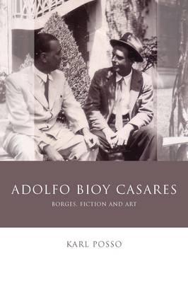 Adolfo Bioy Casares: Borges, Fiction and Art (University of Wales - Iberian and Latin American Studies)