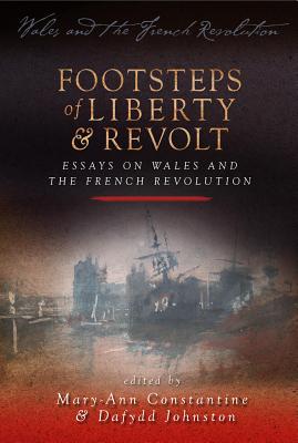 Footsteps of Liberty and Revolt: Essays on Wales and the French Revolution [Paperback] Constantine, Mary-Ann and Johnston, Dafydd