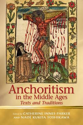 Anchoritism in the Middle Ages: Texts and Traditions (Religion and Culture in the Middle Ages)