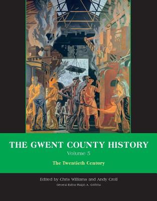 The Gwent County History, Volume 5: The Twentieth Century (Volume 5) (University of Wales Press - Gwent County History)