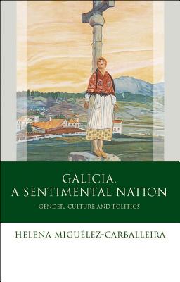 Galicia, A Sentimental Nation: Gender, Culture and Politics (University of Wales - Iberian and Latin American Studies)