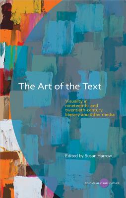 The Art of the Text: Visuality in Nineteenth- and Twentieth-Century Literary and Other Media (University of Wales Press - Studies in Visual Culture)