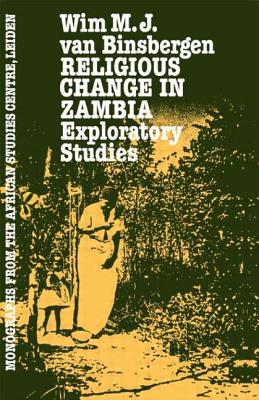 Religious Change In Zambia: Exploratory Studies (Monographs from the African Studies Centre, Leiden)