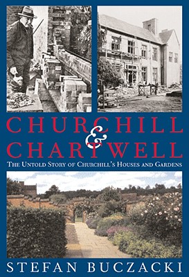 Churchill and Chartwell: The Untold Story of Churchill's Houses and Gardens