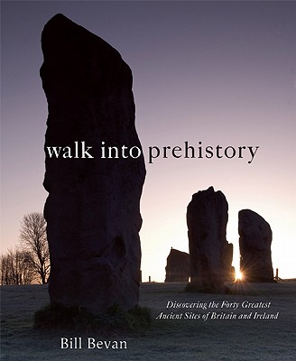 Walk into Prehistory: Discovering over Forty of the Greatest Ancient Sites of Britain and Ireland