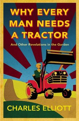 Why Every Man Needs a Tractor: And Other Revelations in the Garden