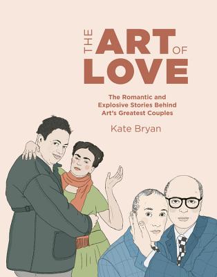 Art of Love: The Romantic and Explosive Stories Behind Art's Greatest Couples