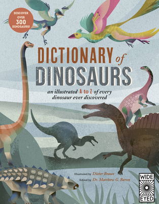 Dictionary of Dinosaurs: An illustrated A to Z of Every Dinosaur Ever Discovered - Discover Over 300 Dinosaurs!