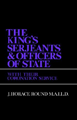 Image for The King's Serjeants and Officers of State, with Their Coronation Services The King's Serjeants and Officers of State, with Their Coronation Services