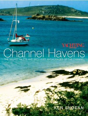 Yachting Monthly's Channel Havens: The Secret Inlets and Secluded Anchorages of the Channel (Yachting Monthly's Series)