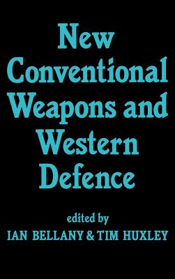 New Conventional Weapons and Western Defence [Hardcover] Bellany, Ian and Huxley, Tim