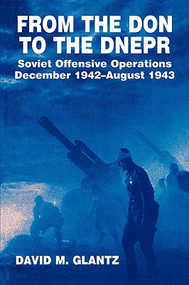 From the Don to the Dnepr: Soviet Offensive Operations December 1942-August 1943.