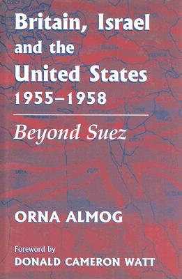 Britain, Israel and the United States, 1955-1958: Beyond Suez (British Politics and Society)