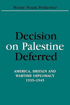 Decision on Palestine Deferred: America, Britain and Wartime Diplomacy 1939-1945