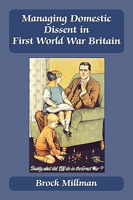 Managing Domestic Dissent in First World War Britain (British Politics and Society)