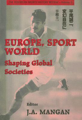 Europe, Sport, World: Shaping Global Societies (Sport in the Global Society)