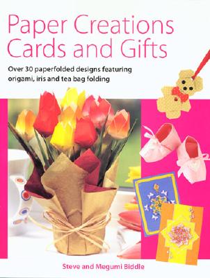Paper Creations Cards and Gifts: Over 35 Paperfolded Designs Featuring Origami, Iris and Teabag Folding