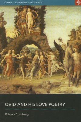 Ovid and His Love Poetry (Classical Literature and Society)