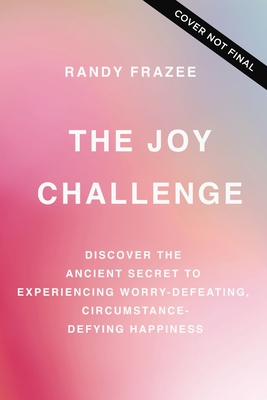 Joy Challenge: Discover the Ancient Secret to Experiencing Worry-Defeating, Circumstance-Defying Happiness