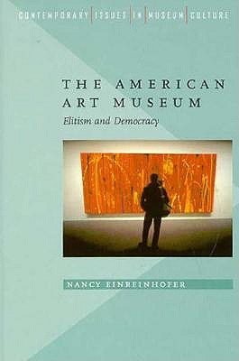 The American Art Museum: Elitism and Democracy (Contemporary Issues in Museum Culture)