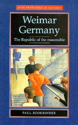 Weimar Germany: The republic of the reasonable (New Frontiers in History)