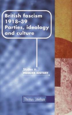 British Fascism, 19181939: Parties, ideology and culture (Manchester Studies in Modern History)