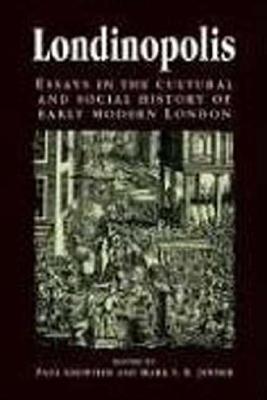 Londinopolis: Essays in the Cultural and Social History of Early Modern London (Politics, Culture, and Society in Early Modern Britain)