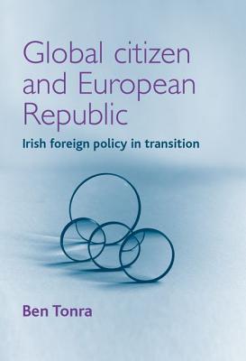 Global Citizen and European Republic: Irish Foreign Policy in Transition (Reappraising the Political)