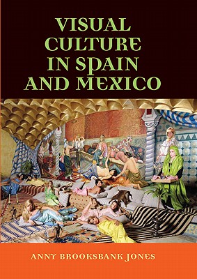 Image for Visual culture in Spain and Mexico (Hispanic Texts MUP) Brooksbank-Jones, Anny