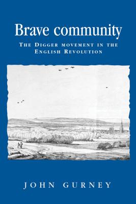 Brave community: The Digger Movement in the English Revolution (Politics, Culture and Society in Early Modern Britain)