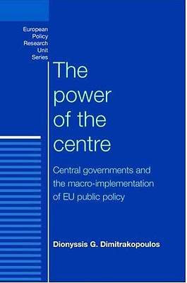The Power of the Centre: Central Governments and the Macro-Implementation of EU Public Policy (European Policy Studies)