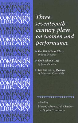Three Seventeenth-Century Plays on Women and Performance (Revels Plays Companions Library)