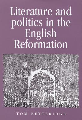 Literature and politics in the English Reformation (Politics, Culture and Society in Early Modern Britain)