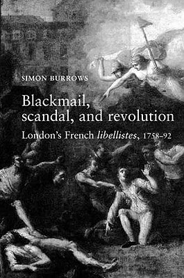 Blackmail, scandal, and revolution: London's French libellistes, 17581792