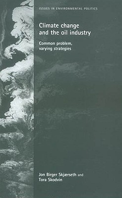 Climate change and the oil industry: Common problem, varying strategies (Issues in Environmental Politics)